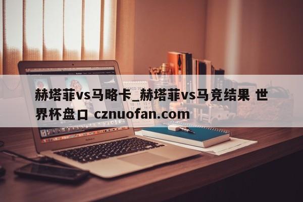 赫塔菲vs马略卡_赫塔菲vs马竞结果 世界杯盘口 cznuofan.com