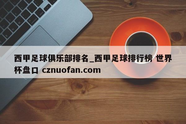 西甲足球俱乐部排名_西甲足球排行榜 世界杯盘口 cznuofan.com