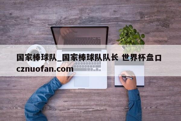 国家棒球队_国家棒球队队长 世界杯盘口 cznuofan.com