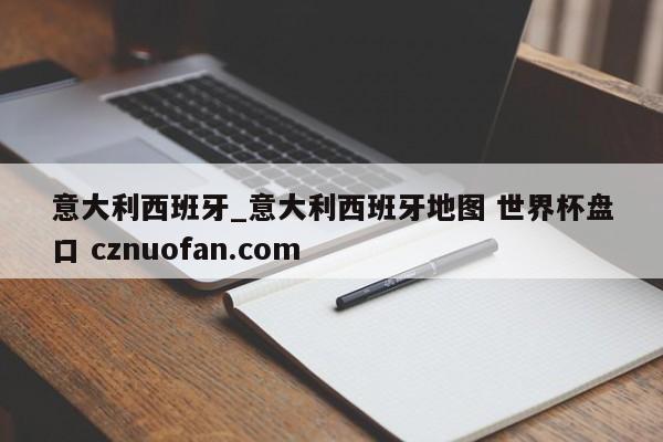 意大利西班牙_意大利西班牙地图 世界杯盘口 cznuofan.com